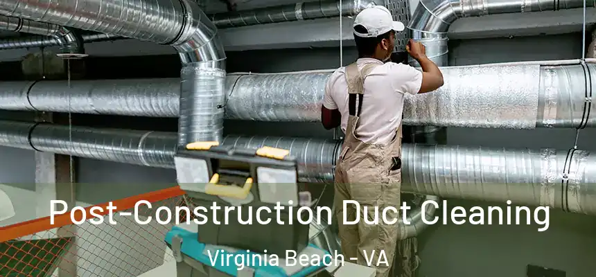 Post-Construction Duct Cleaning Virginia Beach - VA